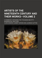 Artists of the Nineteenth Century and Their Works (Volume 2); A Handbook Containing Two Thousand and Fifty Biographical Sketches,1154050351,9781154050356