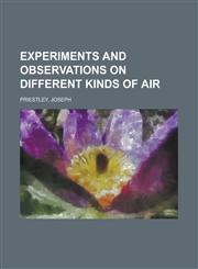 Experiments and Observations on Different Kinds of Air,1153821346,9781153821346