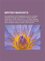British Marxists William Morris, Eric Hobsbawm, Dorothy Hodgkin, Raymond Williams, Peter Taaffe, Timothy Mason, Derek Wall, Terry Eagleton, C. L. R. James, George Rudé, Tariq Ali, Paul Foot, Ian Parker, George Blake, Ralph Miliband,1156943507,9781156943502