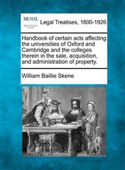 Handbook of certain acts affecting the universities of Oxford and  Cambridge and the colleges therein in the sale, acquisition, and administration of property.,1240029993,9781240029990