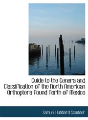 Guide to the Genera and Classification of the North American Orthoptera found North of Mexico,1140231219,9781140231219