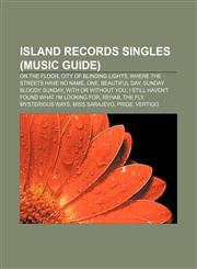 Island Records Singles (Music Guide) On the Floor, City of Blinding Lights, Where the Streets Have No Name, One, Beautiful Day,1233280767,9781233280766