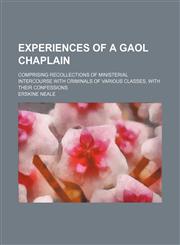 Experiences of a Gaol Chaplain; Comprising Recollections of Ministerial Intercourse With Criminals of Various Classes, With Their Confessions,1459072758,9781459072756
