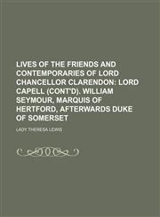 Lives of the Friends and Contemporaries of Lord Chancellor Clarendon (Volume 2); Lord Capell (Cont'd). William Seymour, Marquis of Hertford, Afterwards Duke of Somerset,1151212504,9781151212504