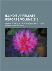 Illinois Appellate Reports; Official Reports of the Illinois Appellate Courts Volume 216,1234208857,9781234208851