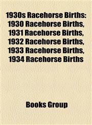 1930s Racehorse Births 1930 Racehorse Births, 1931 Racehorse Births, 1932 Racehorse Births, 1933 Racehorse Births, 1934 Racehorse Births,1157742688,9781157742685