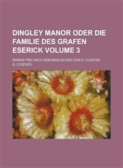 Dingley Manor oder die Familie des Grafen Eserick Volume 3; Roman frei nach dem Englischen von G. Cleeves,1232140414,9781232140412