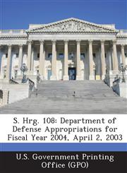 S. Hrg. 108 Department of Defense Appropriations for Fiscal Year 2004, April 2, 2003,1287425968,9781287425960