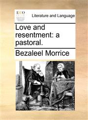 Love and resentment a pastoral.,1140872338,9781140872337