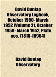David Dunlap Observatory Logbook, October 1950- March 1952 (Volume 21, October 1950- March 1952, Plate nos. 17816-18964),1153472120,9781153472128