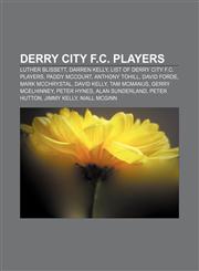 Derry City F.C. players Luther Blissett, Darren Kelly, List of Derry City F.C. players, Paddy McCourt, Anthony Tohill, David Forde,1155878841,9781155878843