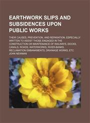 Earthwork Slips and Subsidences Upon Public Works; Their Causes, Prevention, and Reparation. Especially Written to Assist Those Engaged in the Construction or Maintenance of Railways, Docks, Canals, Roads, Waterworks, River-Banks, Reclamation Embankments,,1151047236,9781151047236