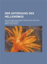 Der Untergang Des Hellenismus; Und Die Einziehung Seiner Tempelgüter Durch Die Christlichen Kaiser,1235177483,9781235177484