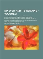 Nineveh and Its Remains (Volume 2); With an Account of a Visit to the Chaldaean Christians of Kurdistan, and the Yezidis, or Devil-Worshippers and an,1235227839,9781235227837