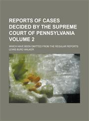 Reports of Cases Decided by the Supreme Court of Pennsylvania; Which Have Been Omitted from the Regular Reports Volume 2,1234101610,9781234101619