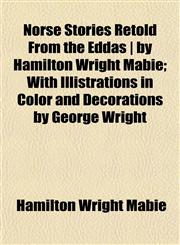 Norse Stories Retold From the Eddas | by Hamilton Wright Mabie; With Illistrations in Color and Decorations by George Wright,1152441434,9781152441439