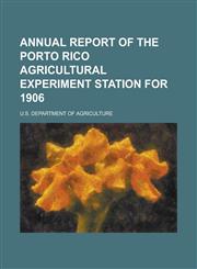 Annual Report of the Porto Rico Agricultural Experiment Station for 1906,1150893540,9781150893544