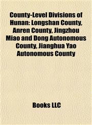 County-Level Divisions of Hunan Longshan County, Anren County, Jingzhou Miao and Dong Autonomous County, Jianghua Yao Autonomous County,1155346068,9781155346069