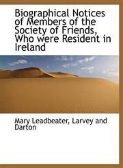 Biographical Notices of Members of the Society of Friends, Who were Resident in Ireland,1140475037,9781140475033
