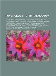 Psychology - Ophthalmology Accommodation reflex, Amblyopia, Amplitude of accommodation, Aniridia, Anisocoria, Anisometropia, Apperceptive agnosia, Argyll Robertson pupil, Asthenopia, Astigmatism, Astigmatism, Bates method, Cataracts, Cerebral achromatops,123482003X,9781234820039