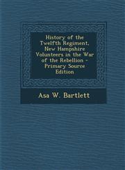 History of the Twelfth Regiment, New Hampshire Volunteers in the War of the Rebellion - Primary Source Edition,1289679770,9781289679774
