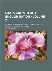Rise & Growth of the English Nation (Volume 2); With Special Reference to Epochs and Crises a History Of, and for the People,1154000672,9781154000672