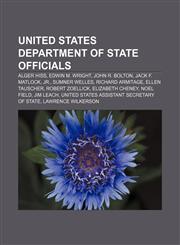 United States Department of State officials Alger Hiss, Edwin M. Wright, John R. Bolton, Jack F. Matlock, Jr., Sumner Welles, Richard Armitage,1157529321,9781157529323