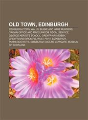 Old Town, Edinburgh Edinburgh town walls, Burke and Hare murders, Crown Office and Procurator Fiscal Service, George Heriot's School,1157560229,9781157560227