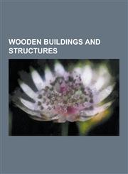 Wooden Buildings and Structures Wooden Bridges, Wooden Churches, Wooden Houses, Wooden Mosques, Wooden Synagogues, Slab Hut, Bush Carpentry, Kizhi, M,1230657452,9781230657455