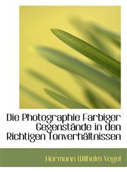 Die Photographie Farbiger Gegenstände in den Richtigen Tonverhältnissen,1110258577,9781110258574