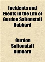 Incidents and Events in the Life of Gurdon Saltonstall Hubbard,1152967630,9781152967632