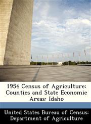 1954 Census of Agriculture Counties and State Economic Areas: Idaho,1288338171,9781288338177