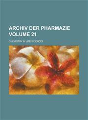 Archiv Der Pharmazie; Chemistry in Life Sciences Volume 21,1236889029,9781236889027