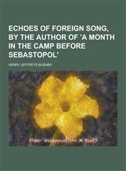 Echoes of foreign song, by the author of 'A month in the camp before Sebastopol',1230393374,9781230393377