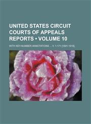 United States Circuit Courts of Appeals Reports (Volume 10); With Key-Number Annotations V. 1-171 [1891-1919].,1154114554,9781154114553