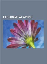 Explosive Weapons Thermobaric Weapon, Missile, Artillery, Warhead, Bomb, Naval Mine, Depth Charge, Cluster Bomb, Improvised Explosive de,1230568573,9781230568577
