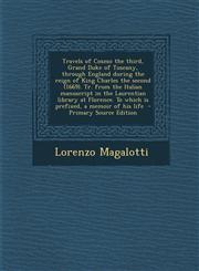 Travels of Cosmo the Third, Grand Duke of Tuscany, Through England During the Reign of King Charles the Second (1669). Tr. from the Italian Manuscript,1287873545,9781287873549