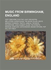 Music From Birmingham, England Ozzy Osbourne, Electric Light Orchestra, Mellotron, Duran Duran, the Moody Blues, Dexys Midnight Runners,1156135362,9781156135365