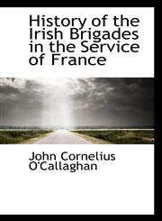 History of the Irish Brigades in the Service of France,1116827689,9781116827682