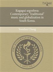 Kugagui segyehwa Contemporary "traditional" music and globalization in South Korea.,1244593516,9781244593510