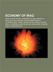Economy of Iraq Agriculture in Iraq, Companies of Iraq, Energy in Iraq, Iraqi billionaires, Iraqi businesspeople, Tourism in Iraq,115644747X,9781156447475