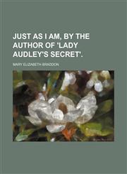 Just as I am, by the author of 'Lady Audley's secret'.,1155131320,9781155131320