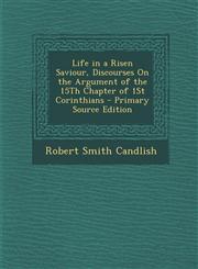 Life in a Risen Saviour, Discourses on the Argument of the 15th Chapter of 1st Corinthians - Primary Source Edition,1294655833,9781294655831