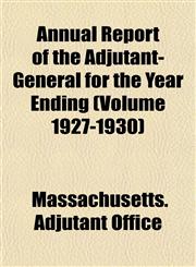 Annual Report of the Adjutant-General for the Year Ending (Volume 1927-1930),1155028422,9781155028422