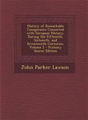 History of Remarkable Conspiracies Connected with European History, During the Fifteenth, Sixteenth, and Seventeenth Centuries, Volume 2 - Primary Sou,1289436940,9781289436940