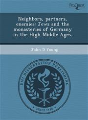 Neighbors, partners, enemies Jews and the monasteries of Germany in the High Middle Ages.,1243522925,9781243522924