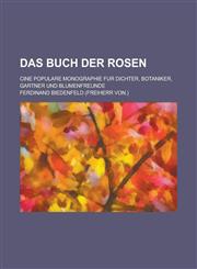 Das Buch Der Rosen; Cine Populare Monographie Fur Dichter, Botaniker, Gartner Und Blumenfreunde,1153566508,9781153566506