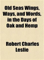 Old Seas Wings, Ways, and Words, in the Days of Oak and Hemp,1151764310,9781151764317