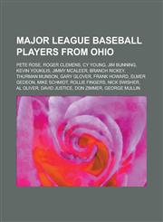 Major League Baseball Players from Ohio Pete Rose, Roger Clemens, Cy Young, Jim Bunning, Kevin Youkilis, Jimmy McAleer, Branch Rickey,1153732416,9781153732413
