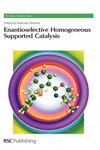 Enantioselective Homogeneous Supported Catalysis Rsc,1849731764,9781849731768